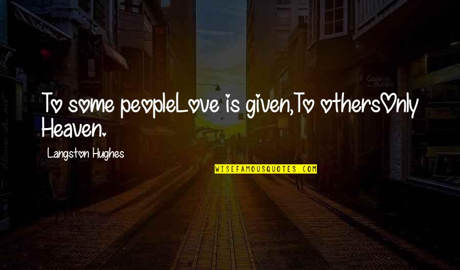 Love Is Given Quotes By Langston Hughes: To some peopleLove is given,To othersOnly Heaven.
