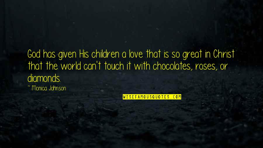 Love Is Given Quotes By Monica Johnson: God has given His children a love that