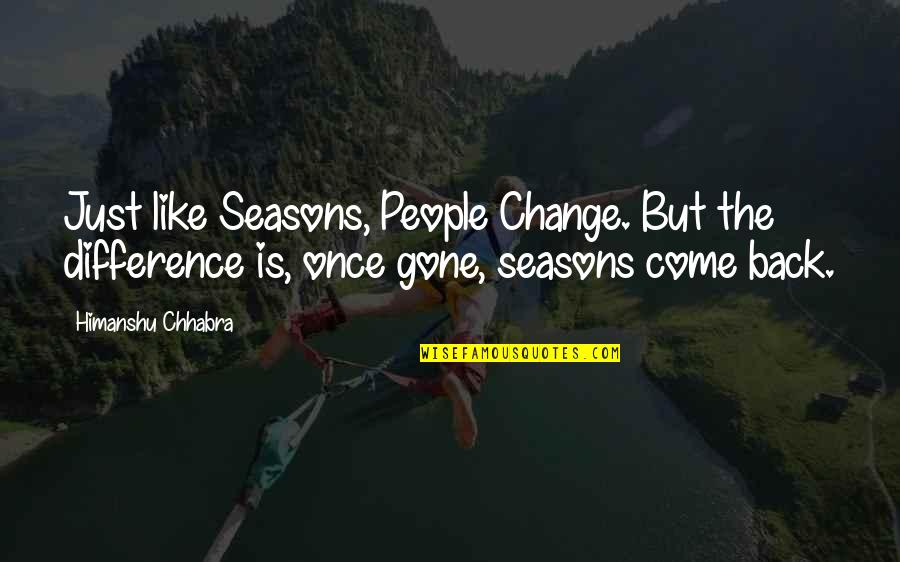 Love Is Gone Quotes By Himanshu Chhabra: Just like Seasons, People Change. But the difference