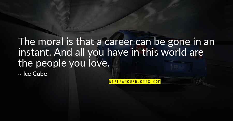 Love Is Gone Quotes By Ice Cube: The moral is that a career can be
