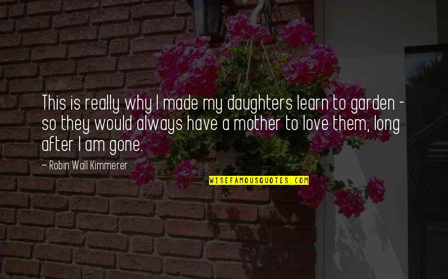 Love Is Gone Quotes By Robin Wall Kimmerer: This is really why I made my daughters