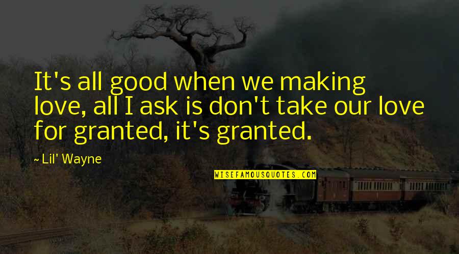 Love Is Good Quotes By Lil' Wayne: It's all good when we making love, all Love Is Good Quotes By Lil' Wayne: It's all good when we making love, all