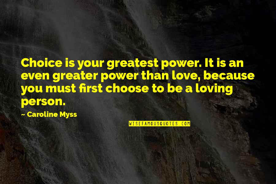 Love Is Greater Than Quotes By Caroline Myss: Choice is your greatest power. It is an