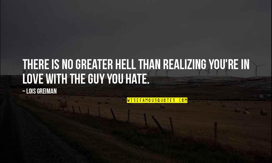 Love Is Greater Than Quotes By Lois Greiman: There is no greater hell than realizing you're