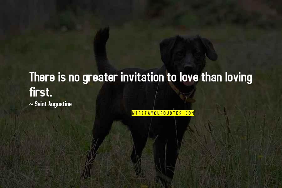 Love Is Greater Than Quotes By Saint Augustine: There is no greater invitation to love than