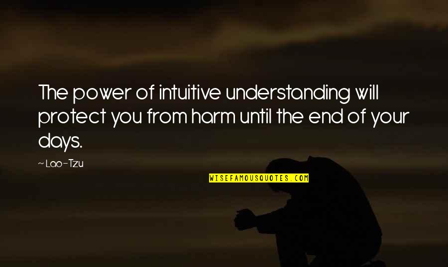 Love Is Hard But Worth It Quotes By Lao-Tzu: The power of intuitive understanding will protect you