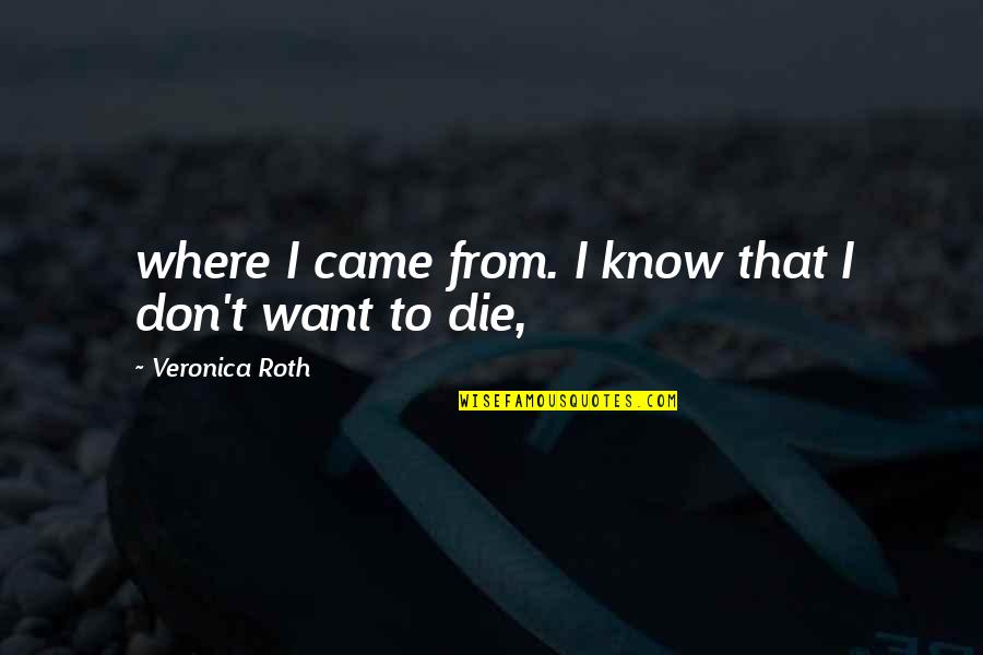 Love Is Hard But Worth It Quotes By Veronica Roth: where I came from. I know that I