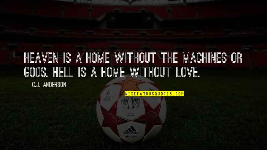 Love Is Hell Quotes By C.J. Anderson: Heaven is a home without the machines or