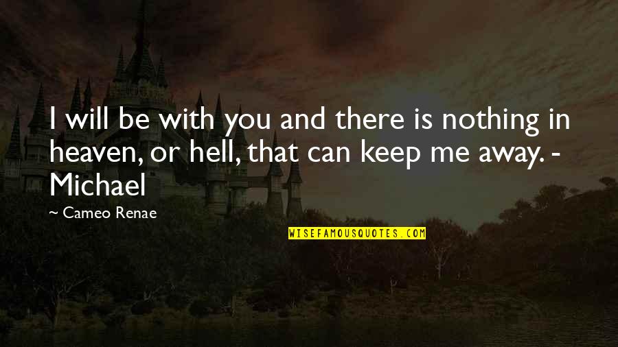 Love Is Hell Quotes By Cameo Renae: I will be with you and there is