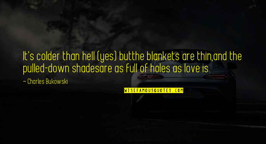 Love Is Hell Quotes By Charles Bukowski: It's colder than hell (yes) butthe blankets are