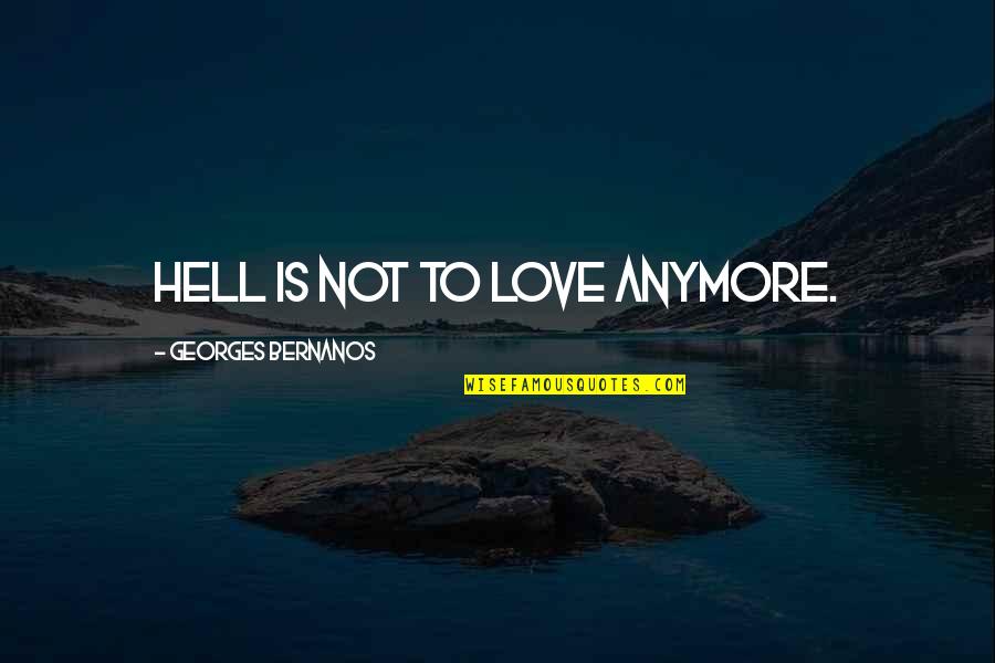 Love Is Hell Quotes By Georges Bernanos: Hell is not to love anymore.