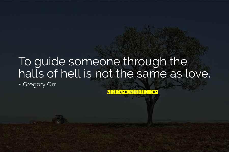 Love Is Hell Quotes By Gregory Orr: To guide someone through the halls of hell