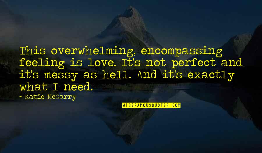 Love Is Hell Quotes By Katie McGarry: This overwhelming, encompassing feeling is love. It's not