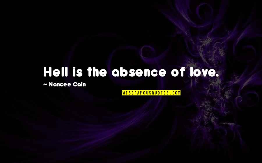 Love Is Hell Quotes By Nancee Cain: Hell is the absence of love.