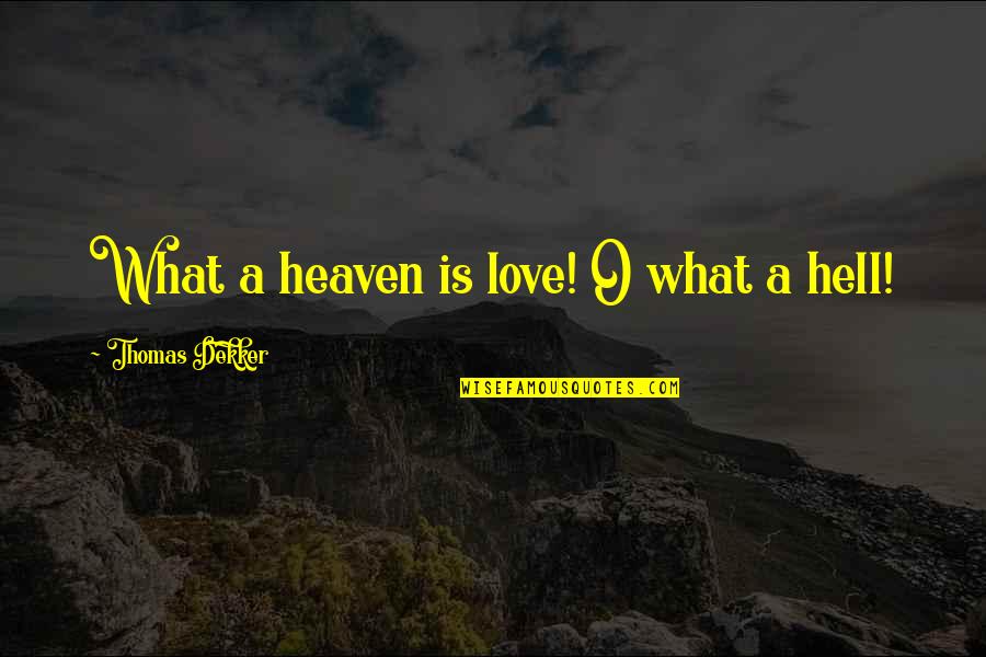Love Is Hell Quotes By Thomas Dekker: What a heaven is love! O what a