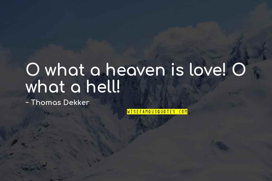 Love Is Hell Quotes By Thomas Dekker: O what a heaven is love! O what