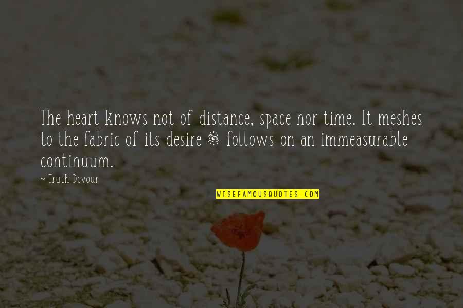 Love Is Immeasurable Quotes By Truth Devour: The heart knows not of distance, space nor