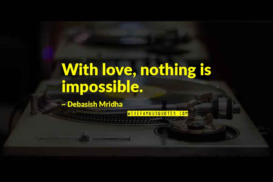 Love Is Impossible Quotes By Debasish Mridha: With love, nothing is impossible. Love Is Impossible Quotes By Debasish Mridha: With love, nothing is impossible.