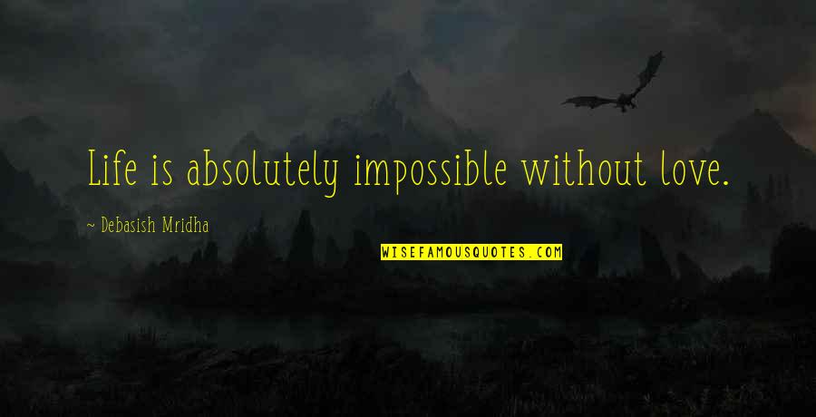 Love Is Impossible Quotes By Debasish Mridha: Life is absolutely impossible without love. Love Is Impossible Quotes By Debasish Mridha: Life is absolutely impossible without love.