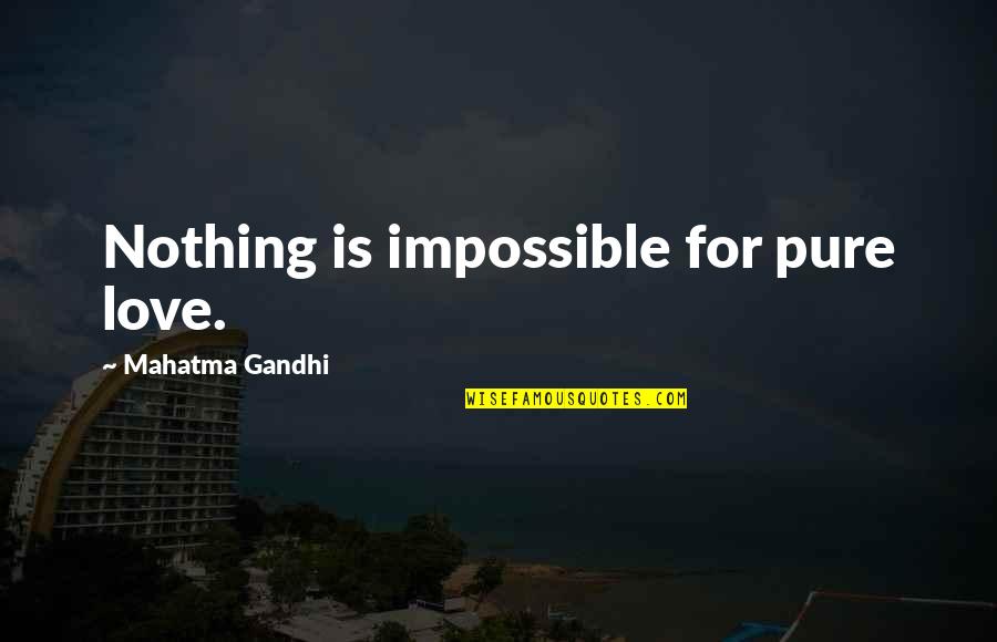 Love Is Impossible Quotes By Mahatma Gandhi: Nothing is impossible for pure love. Love Is Impossible Quotes By Mahatma Gandhi: Nothing is impossible for pure love.