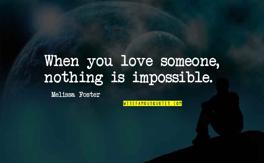 Love Is Impossible Quotes By Melissa Foster: When you love someone, nothing is impossible. Love Is Impossible Quotes By Melissa Foster: When you love someone, nothing is impossible.
