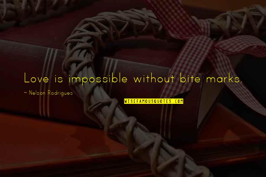 Love Is Impossible Quotes By Nelson Rodrigues: Love is impossible without bite marks. Love Is Impossible Quotes By Nelson Rodrigues: Love is impossible without bite marks.