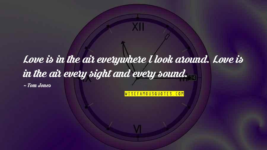 Love Is In The Air Quotes By Tom Jones: Love is in the air everywhere I look