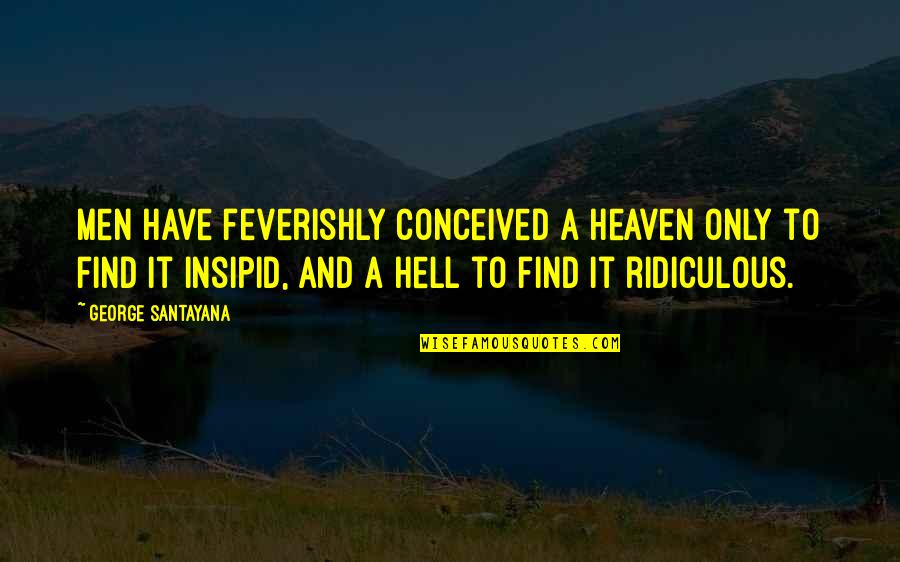 Love Is In The Air Tagalog Quotes By George Santayana: Men have feverishly conceived a heaven only to Love Is In The Air Tagalog Quotes By George Santayana: Men have feverishly conceived a heaven only to