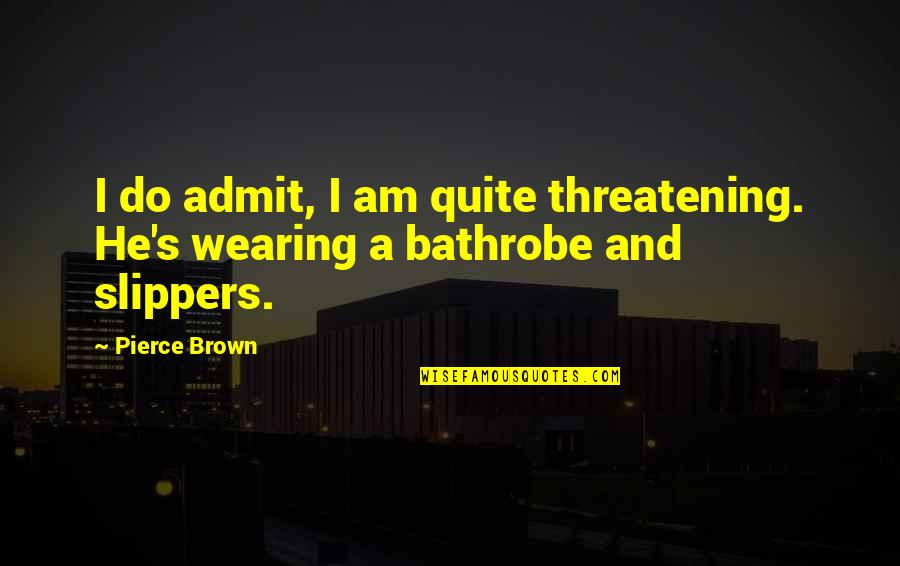 Love Is In The Air Tagalog Quotes By Pierce Brown: I do admit, I am quite threatening. He's