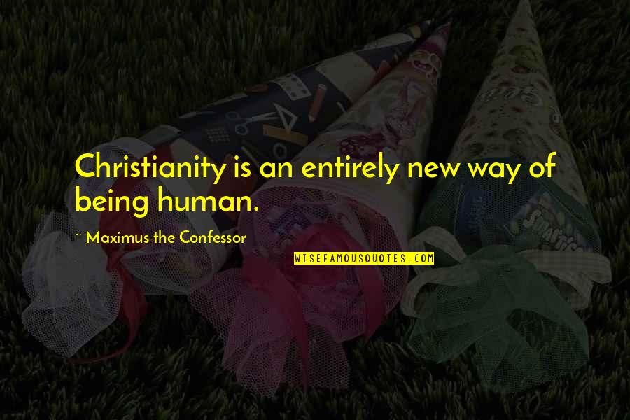 Love Is Incompleteness Quotes By Maximus The Confessor: Christianity is an entirely new way of being Love Is Incompleteness Quotes By Maximus The Confessor: Christianity is an entirely new way of being