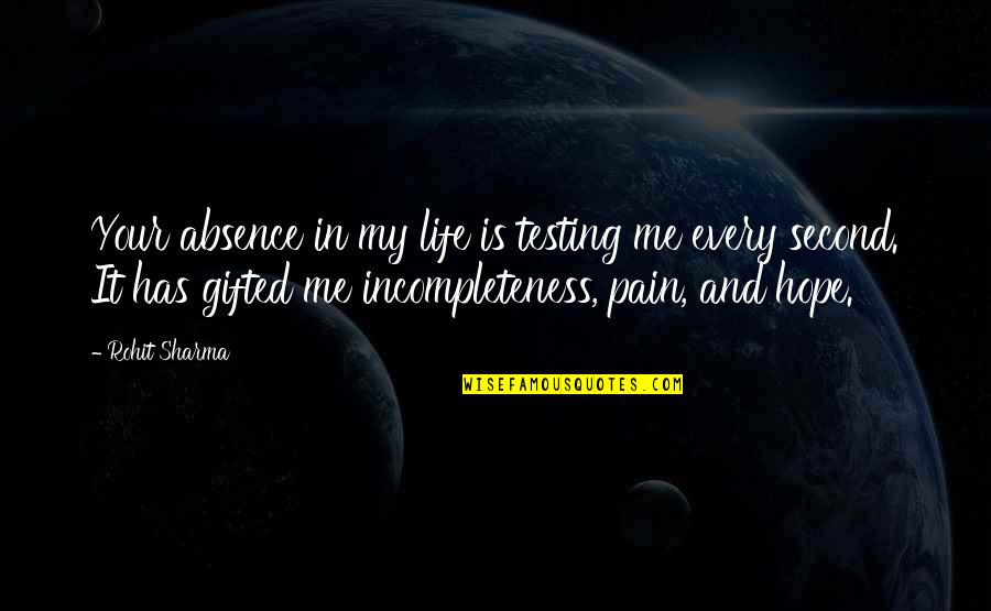 Love Is Incompleteness Quotes By Rohit Sharma: Your absence in my life is testing me Love Is Incompleteness Quotes By Rohit Sharma: Your absence in my life is testing me