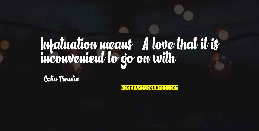 Love Is Inconvenient Quotes By Celia Fremlin: Infatuation means, 'A love that it is inconvenient