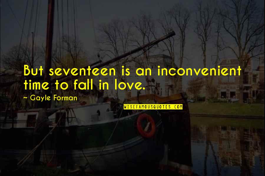 Love Is Inconvenient Quotes By Gayle Forman: But seventeen is an inconvenient time to fall