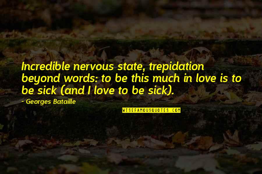 Love Is Incredible Quotes By Georges Bataille: Incredible nervous state, trepidation beyond words: to be