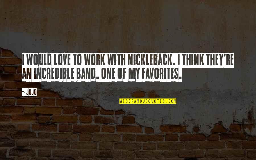 Love Is Incredible Quotes By Jojo: I would love to work with Nickleback. I