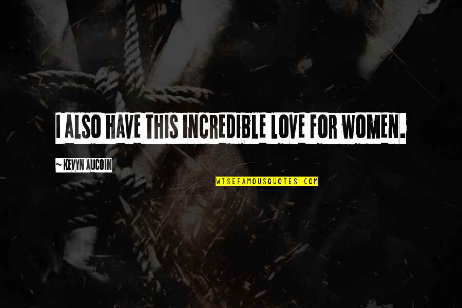 Love Is Incredible Quotes By Kevyn Aucoin: I also have this incredible love for women.