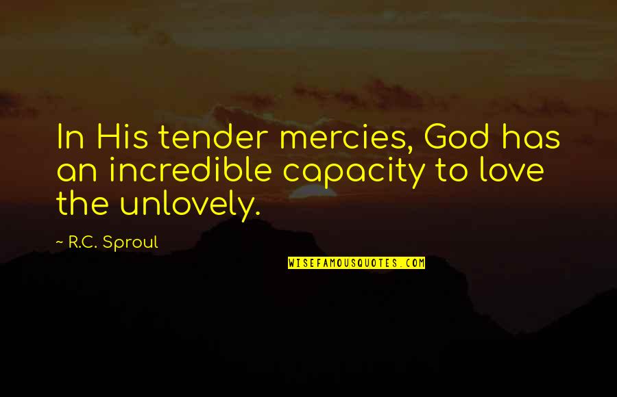 Love Is Incredible Quotes By R.C. Sproul: In His tender mercies, God has an incredible