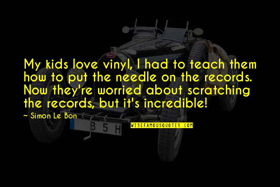 Love Is Incredible Quotes By Simon Le Bon: My kids love vinyl, I had to teach
