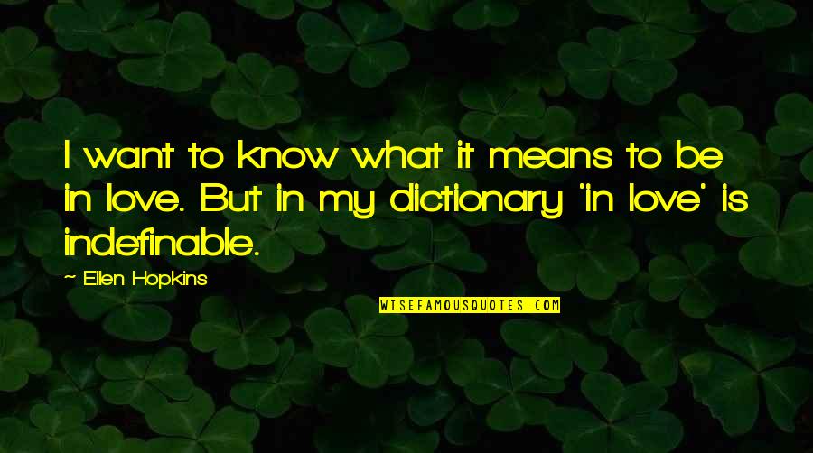 Love Is Indefinable Quotes By Ellen Hopkins: I want to know what it means to