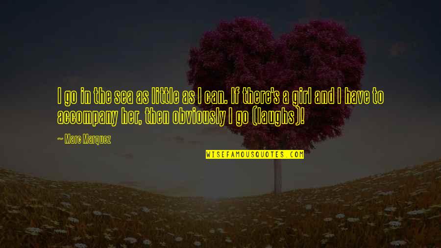 Love Is Indefinable Quotes By Marc Marquez: I go in the sea as little as