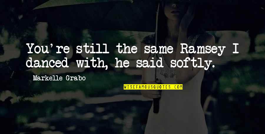 Love Is Just A Fantasy Quotes By Markelle Grabo: You're still the same Ramsey I danced with, Love Is Just A Fantasy Quotes By Markelle Grabo: You're still the same Ramsey I danced with,