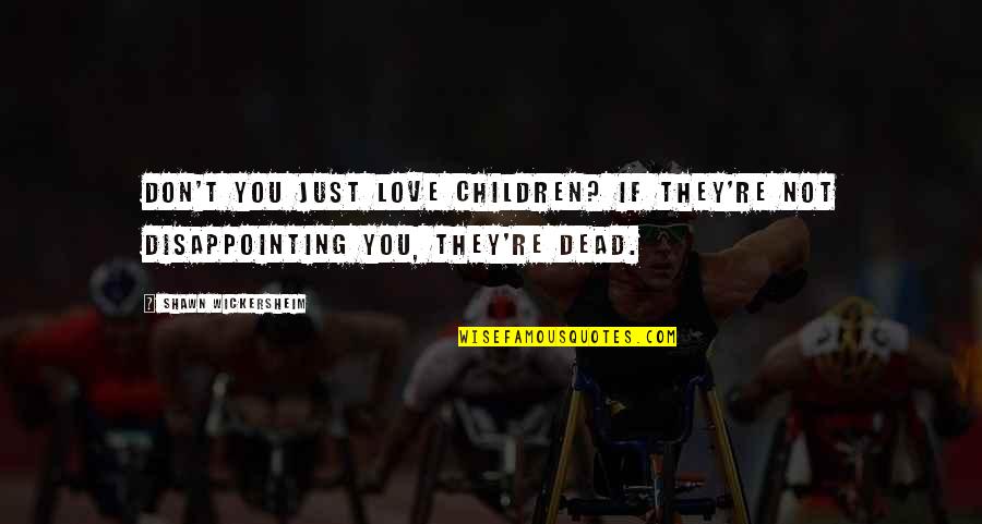 Love Is Just A Fantasy Quotes By Shawn Wickersheim: Don't you just love children? If they're not Love Is Just A Fantasy Quotes By Shawn Wickersheim: Don't you just love children? If they're not