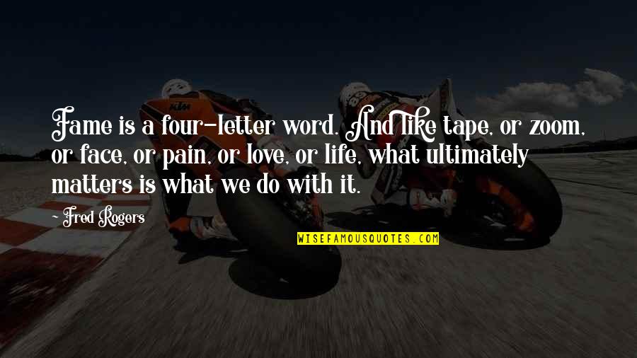 Love Is Just A Four Letter Word Quotes By Fred Rogers: Fame is a four-letter word. And like tape, Love Is Just A Four Letter Word Quotes By Fred Rogers: Fame is a four-letter word. And like tape,