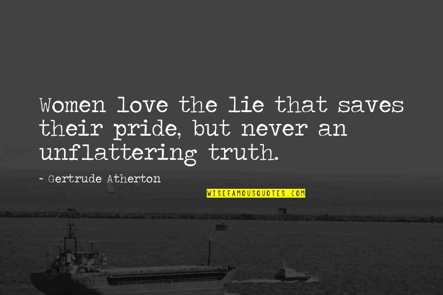 Love Is Just A Lie Quotes By Gertrude Atherton: Women love the lie that saves their pride,