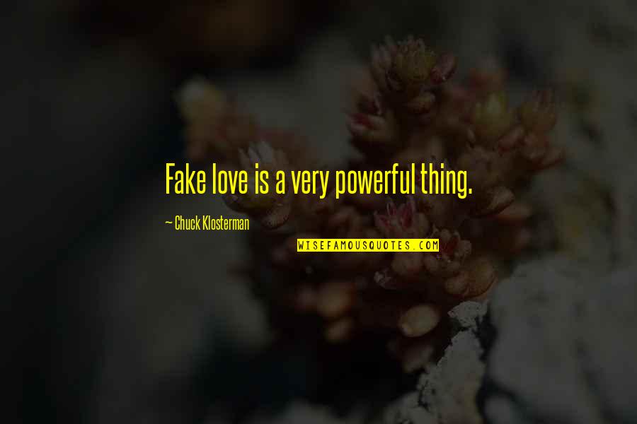Love Is Just Fake Quotes By Chuck Klosterman: Fake love is a very powerful thing.