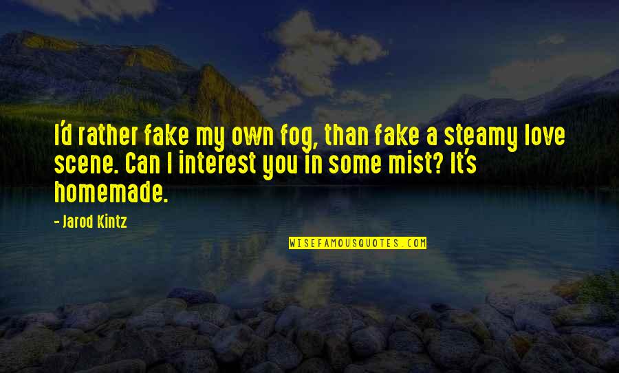 Love Is Just Fake Quotes By Jarod Kintz: I'd rather fake my own fog, than fake