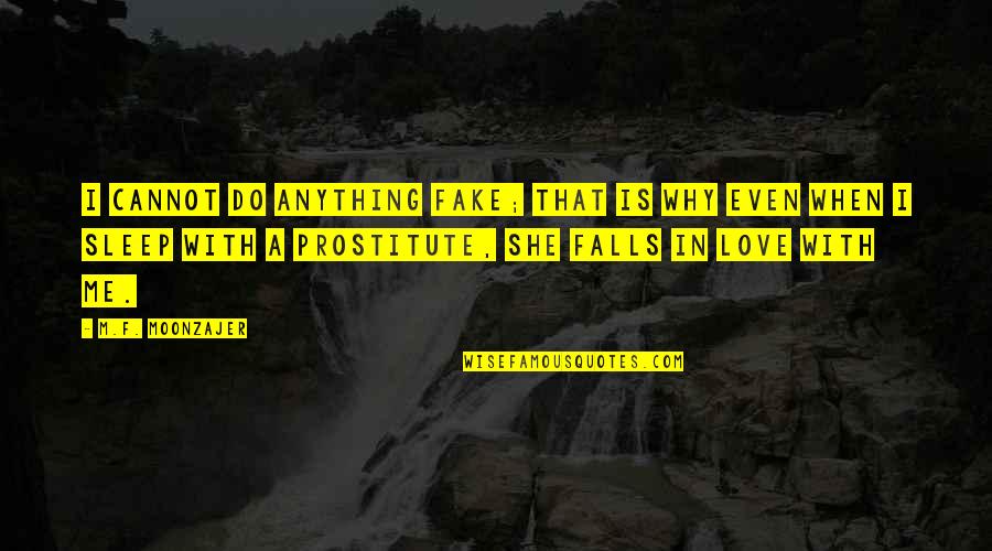 Love Is Just Fake Quotes By M.F. Moonzajer: I cannot do anything fake; that is why