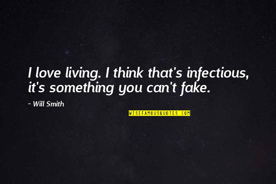 Love Is Just Fake Quotes By Will Smith: I love living. I think that's infectious, it's