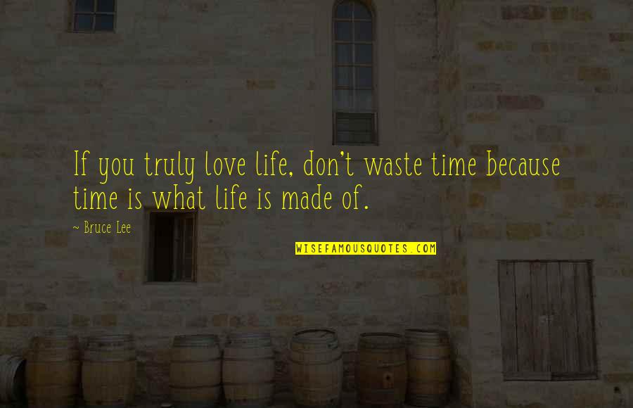 Love Is Just Waste Of Time Quotes By Bruce Lee: If you truly love life, don't waste time