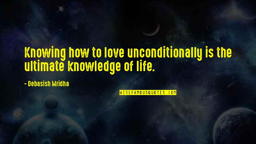 Love Is Knowing Quotes By Debasish Mridha: Knowing how to love unconditionally is the ultimate